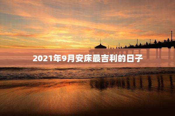 2021年9月安床最吉利的日子