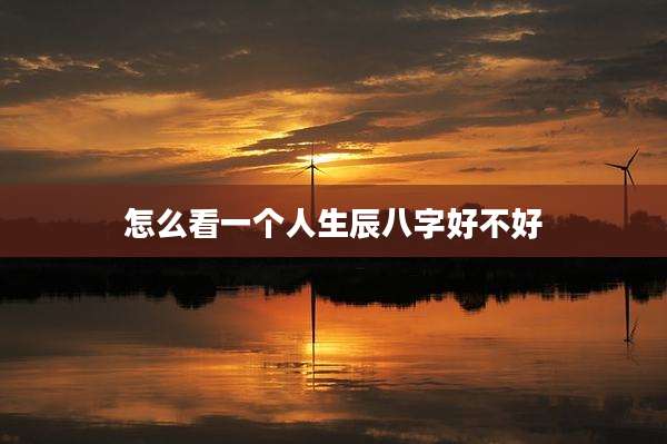 怎么看一个人生辰八字好不好