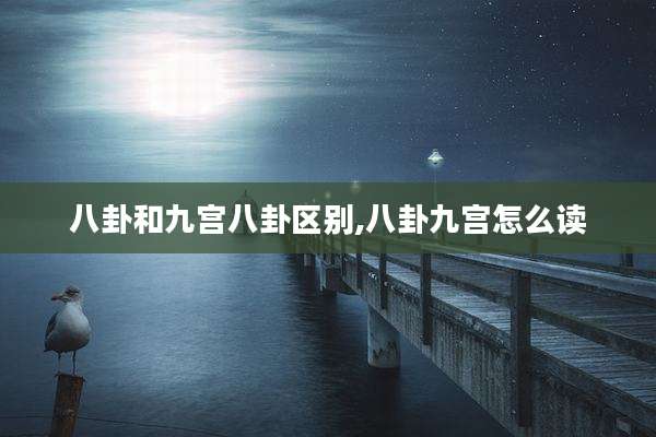 八卦和九宫八卦区别,八卦九宫怎么读