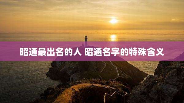 昭通最出名的人 昭通名字的特殊含义