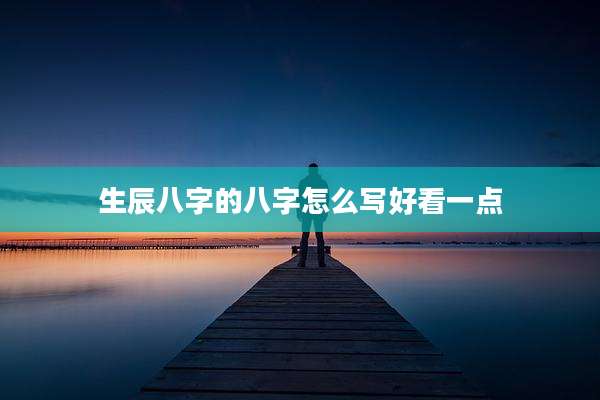 生辰八字的八字怎么写好看一点