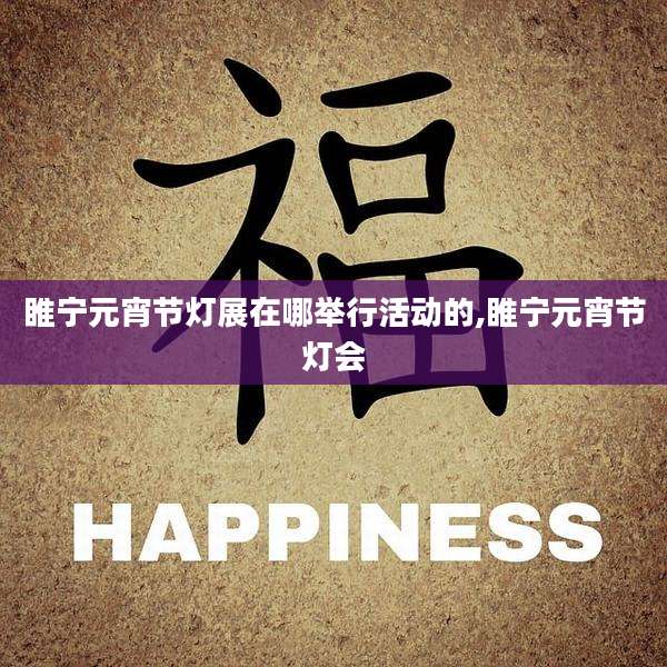 睢宁元宵节灯展在哪举行活动的,睢宁元宵节灯会