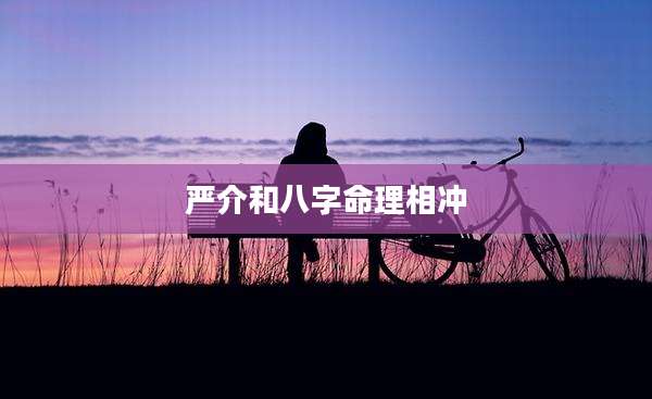严介和八字命理相冲