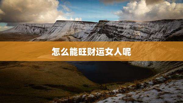 怎么能旺财运女人呢