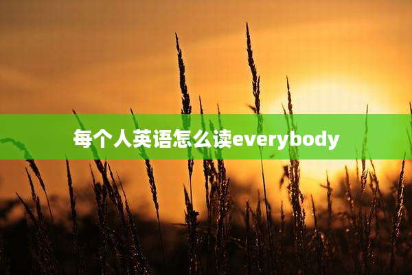 每个人英语怎么读everybody