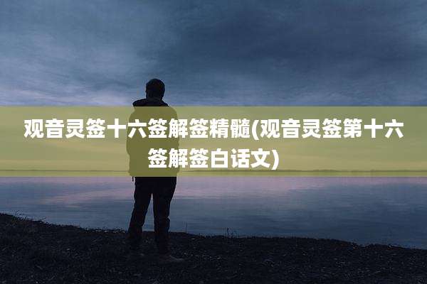 观音灵签十六签解签精髓(观音灵签第十六签解签白话文)