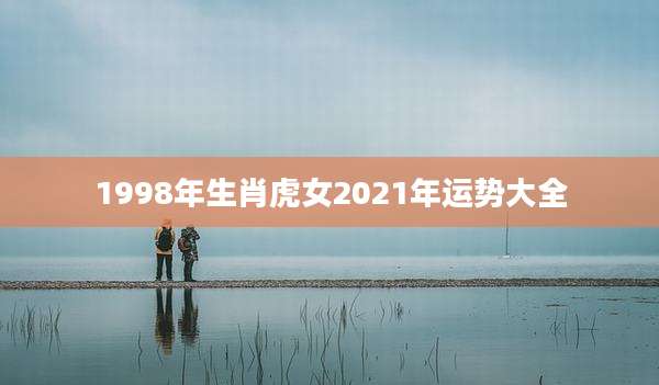 1998年生肖虎女2021年运势大全