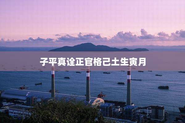 子平真诠正官格己土生寅月