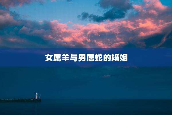 女属羊与男属蛇的婚姻