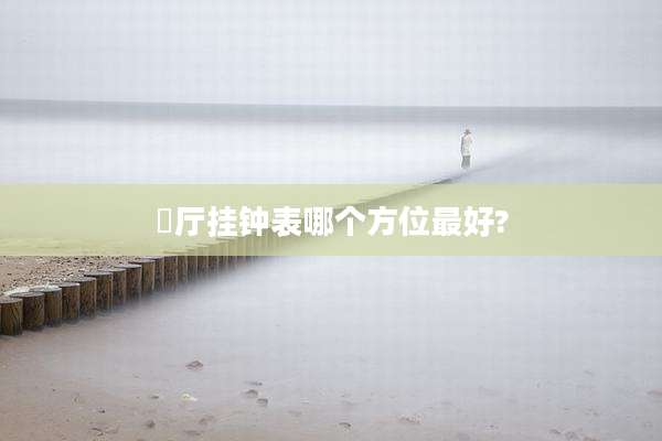 歺厅挂钟表哪个方位最好?