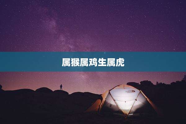 属猴属鸡生属虎