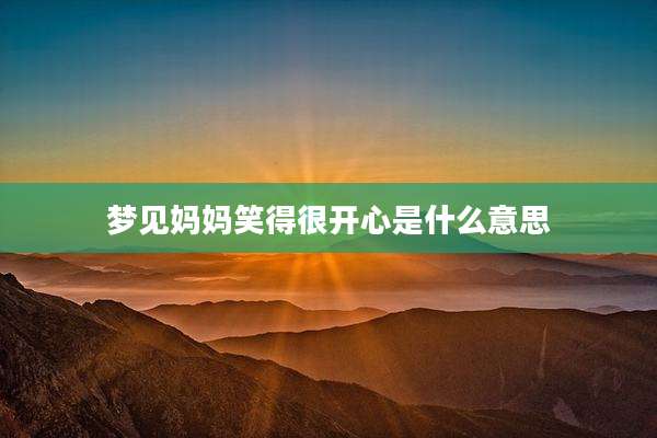 梦见妈妈笑得很开心是什么意思