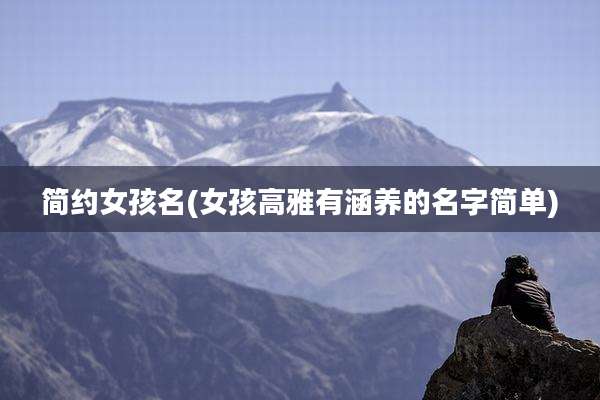 简约女孩名(女孩高雅有涵养的名字简单)