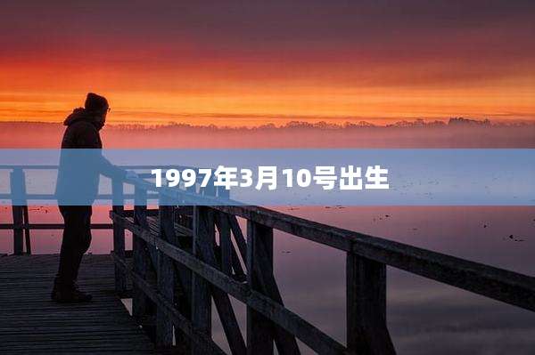 1997年3月10号出生