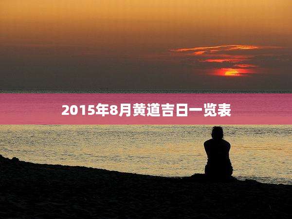 2015年8月黄道吉日一览表