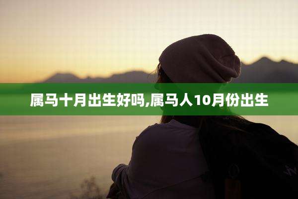 属马十月出生好吗,属马人10月份出生