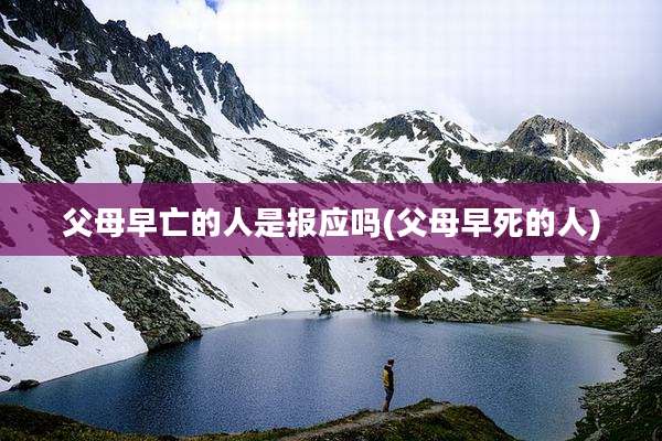 父母早亡的人是报应吗(父母早死的人)