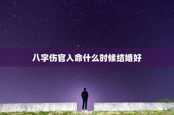 八字伤官入命什么时候结婚好