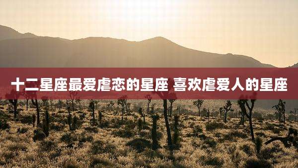 十二星座最爱虐恋的星座 喜欢虐爱人的星座