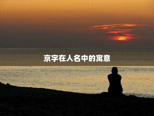 京字在人名中的寓意