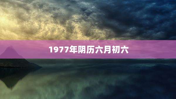 1977年阴历六月初六