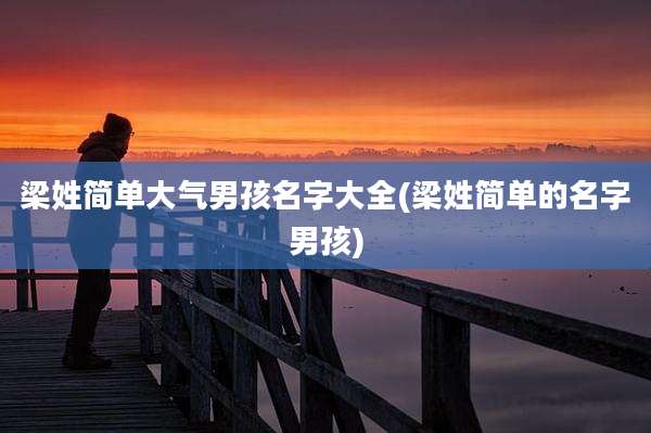 梁姓简单大气男孩名字大全(梁姓简单的名字男孩)