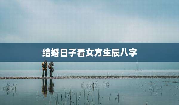 结婚日子看女方生辰八字