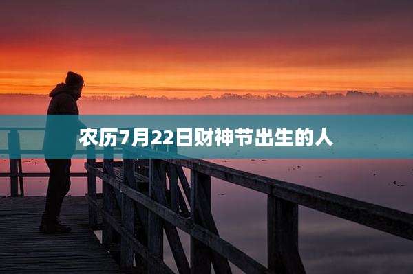 农历7月22日财神节出生的人