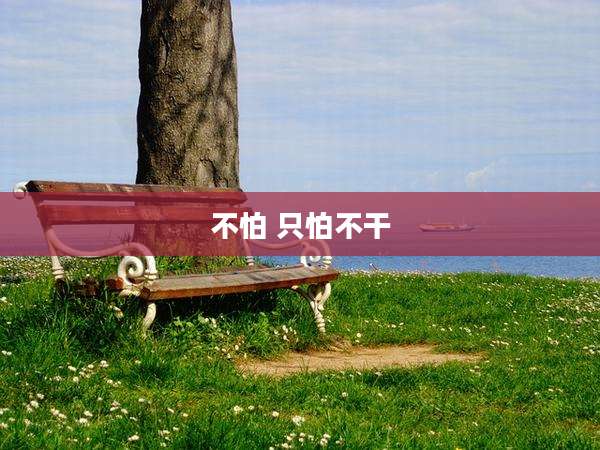 不怕 只怕不干