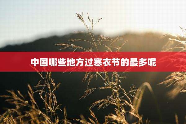 中国哪些地方过寒衣节的最多呢