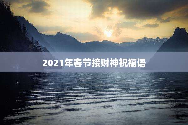 2021年春节接财神祝福语