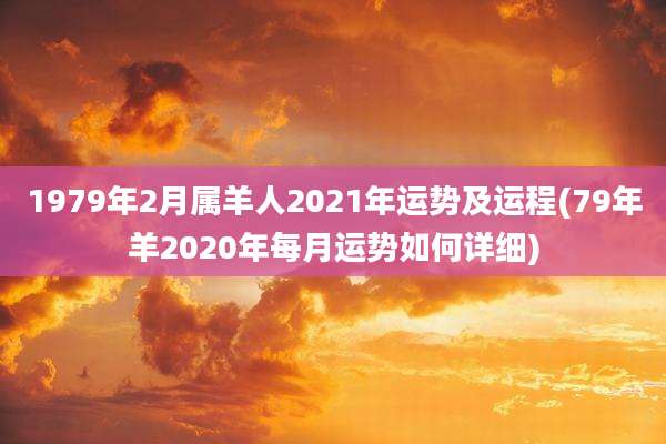 1979年2月属羊人2021年运势及运程(79年羊2020年每月运势如何详细)