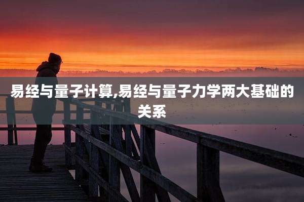 易经与量子计算,易经与量子力学两大基础的关系