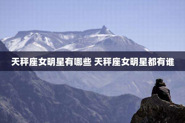 天秤座女明星有哪些 天秤座女明星都有谁