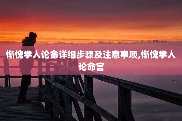 惭愧学人论命详细步骤及注意事项,惭愧学人论命宫