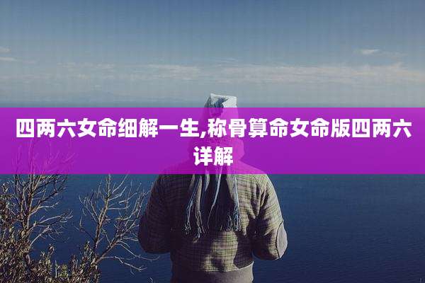 四两六女命细解一生,称骨算命女命版四两六详解