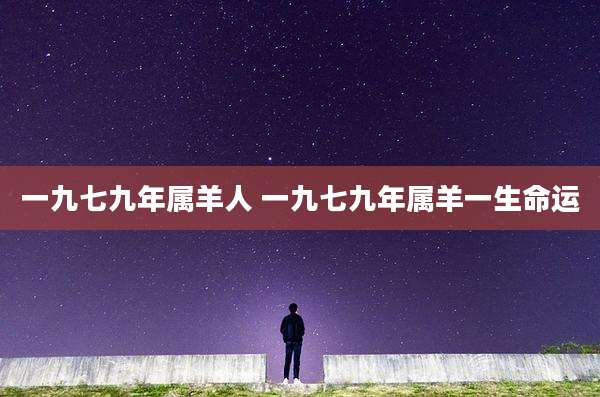 一九七九年属羊人 一九七九年属羊一生命运