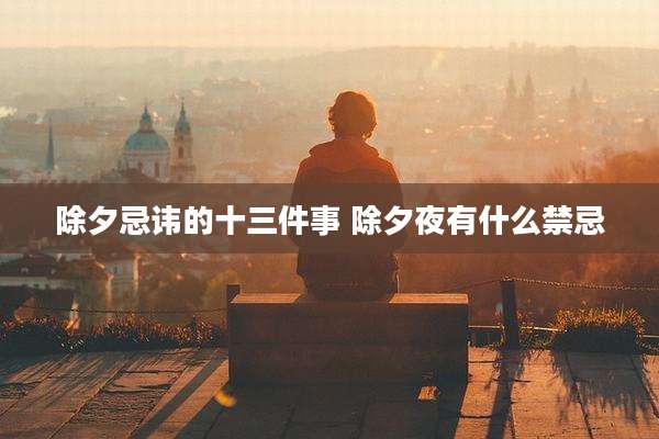 除夕忌讳的十三件事 除夕夜有什么禁忌