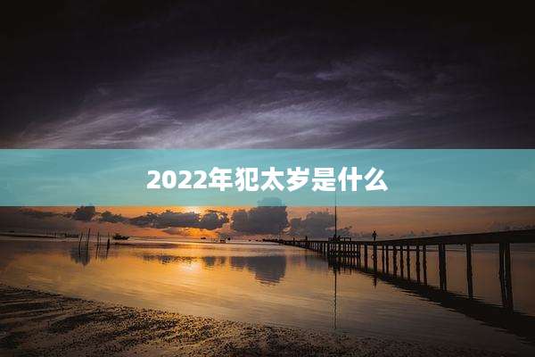 2022年犯太岁是什么
