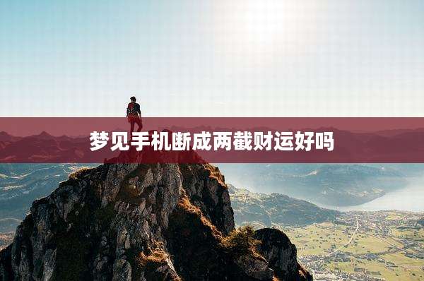 梦见手机断成两截财运好吗