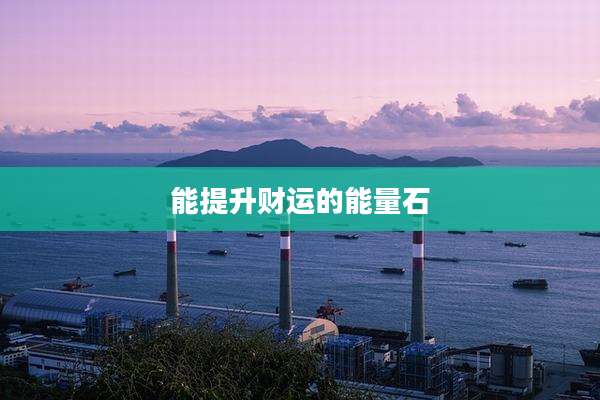 能提升财运的能量石
