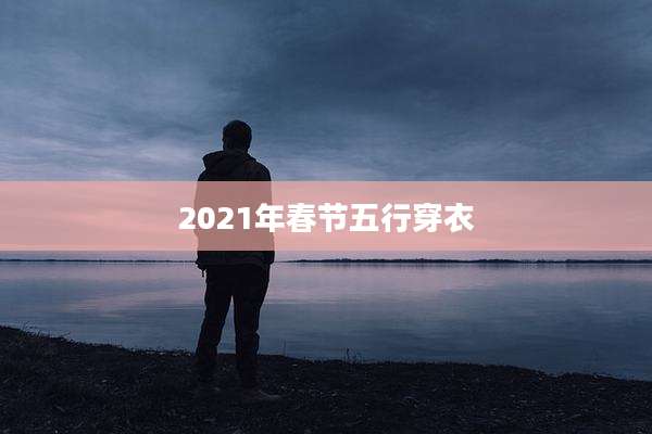 2021年春节五行穿衣