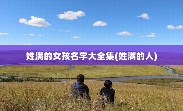 姓满的女孩名字大全集(姓满的人)