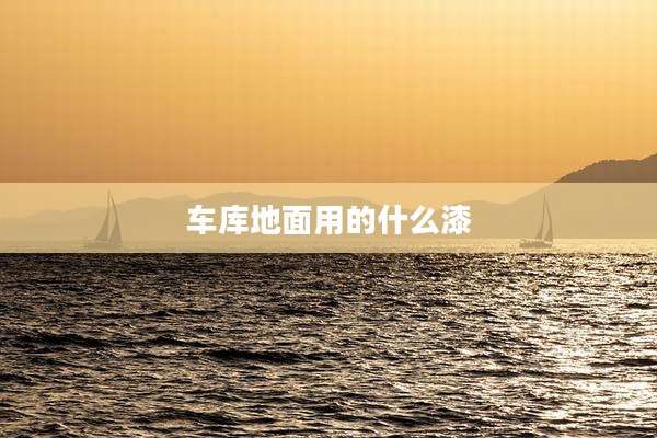 车库地面用的什么漆