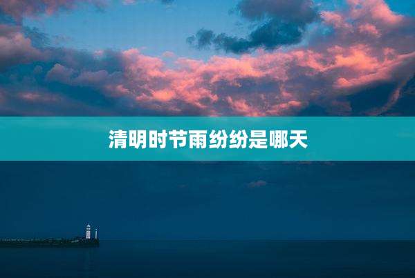 清明时节雨纷纷是哪天