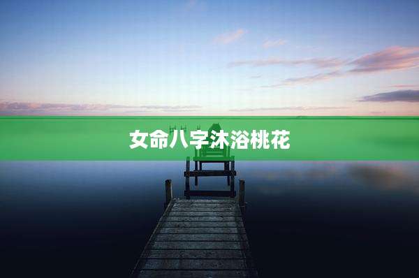 女命八字沐浴桃花