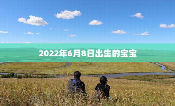 2022年6月8日出生的宝宝