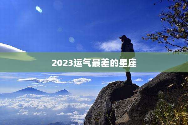 2023运气最差的星座