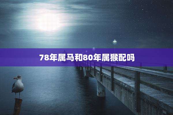 78年属马和80年属猴配吗