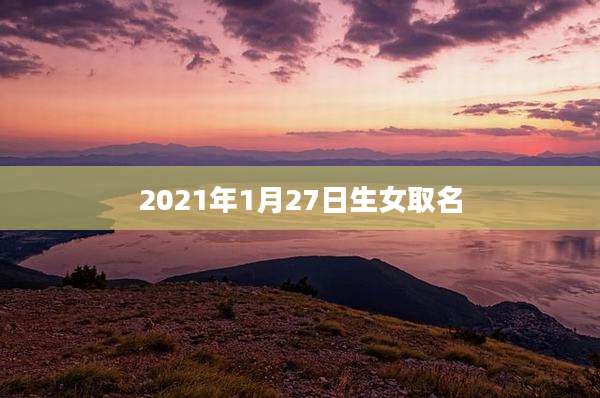 2021年1月27日生女取名